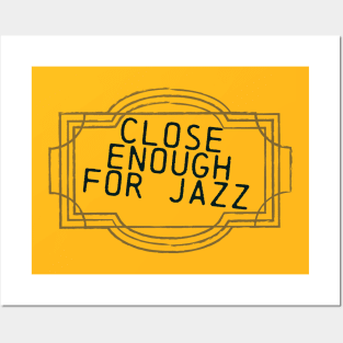 Close Enough For Jazz Posters and Art